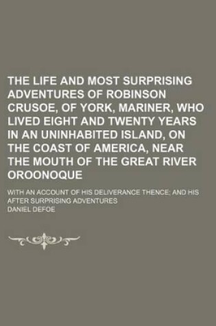 Cover of The Life and Most Surprising Adventures of Robinson Crusoe, of York, Mariner, Who Lived Eight and Twenty Years in an Uninhabited Island, on the Coast of America, Near the Mouth of the Great River Oroonoque; With an Account of His