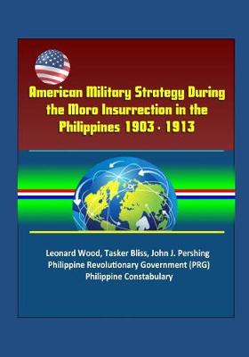 Book cover for American Military Strategy During the Moro Insurrection in the Philippines 1903 - 1913