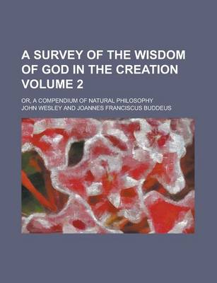 Book cover for A Survey of the Wisdom of God in the Creation; Or, a Compendium of Natural Philosophy Volume 2