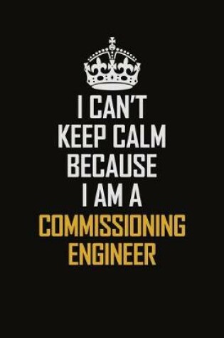 Cover of I Can't Keep Calm Because I Am A Commissioning Engineer