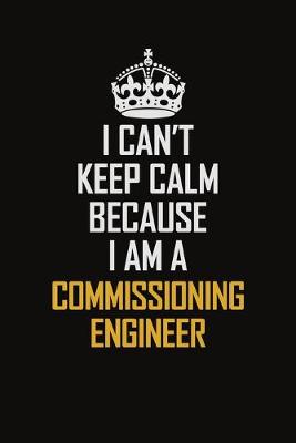 Book cover for I Can't Keep Calm Because I Am A Commissioning Engineer