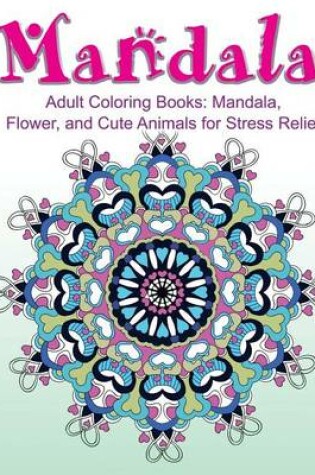 Cover of Adult Coloring Books: Mandala, Flower, and Cute Animals for Stress Relief