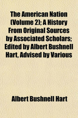 Cover of The American Nation (Volume 2); A History from Original Sources by Associated Scholars; Edited by Albert Bushnell Hart, Advised by Various