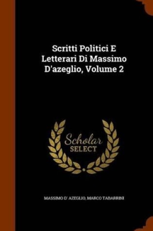 Cover of Scritti Politici E Letterari Di Massimo D'Azeglio, Volume 2