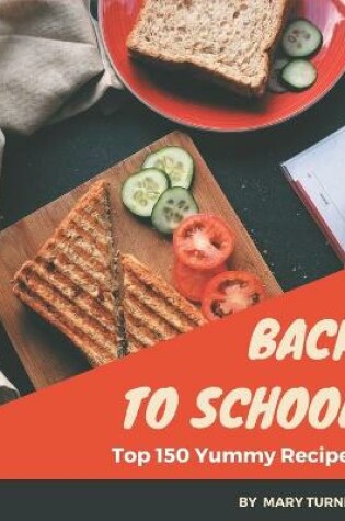 Cover of Top 150 Yummy Back to School Recipes