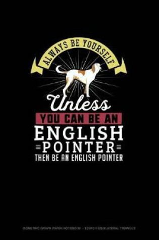 Cover of Always Be Yourself Unless You Can Be An English Pointer Then Be An English Pointer