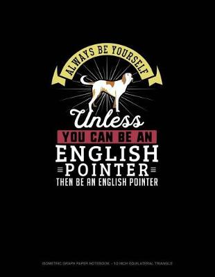 Cover of Always Be Yourself Unless You Can Be An English Pointer Then Be An English Pointer
