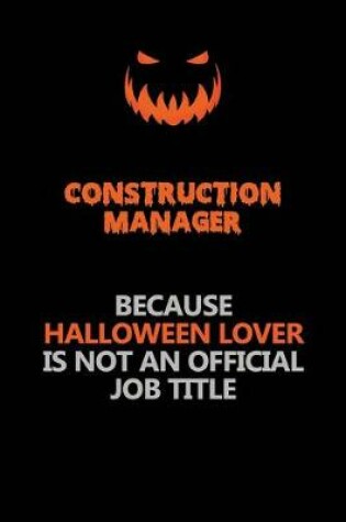 Cover of Construction Manager Because Halloween Lover Is Not An Official Job Title