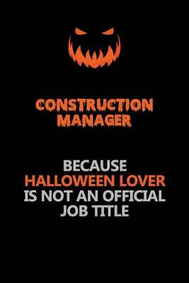 Book cover for Construction Manager Because Halloween Lover Is Not An Official Job Title