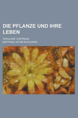 Cover of Die Pflanze Und Ihre Leben; Populare Vortrage