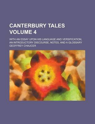 Book cover for Canterbury Tales; With an Essay Upon His Language and Versification, an Introductory Discourse, Notes, and a Glossary Volume 4