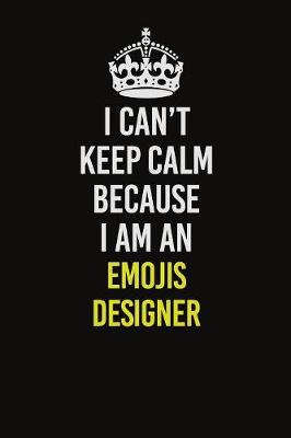 Book cover for I Can�t Keep Calm Because I Am An Emojis designer