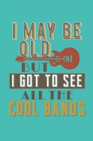 Cover of I May Be Old But I Got To See All The Cool Bands