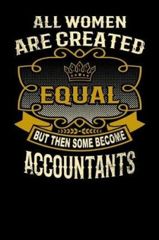 Cover of All Women Are Created Equal But Then Some Become Accountants