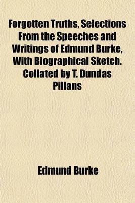 Book cover for Forgotten Truths, Selections from the Speeches and Writings of Edmund Burke, with Biographical Sketch. Collated by T. Dundas Pillans