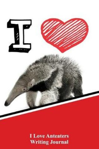 Cover of I Love Anteaters Writing Journal