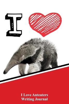 Book cover for I Love Anteaters Writing Journal