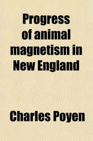 Cover of Progress of Animal Magnetism in New England; Being a Collection of Experiments, Reports and Certificates, from the Most Respectable Sources. Preceded by a Dissertation on the Proofs of Animal Magnetism