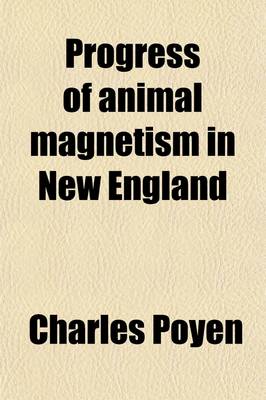 Book cover for Progress of Animal Magnetism in New England; Being a Collection of Experiments, Reports and Certificates, from the Most Respectable Sources. Preceded by a Dissertation on the Proofs of Animal Magnetism