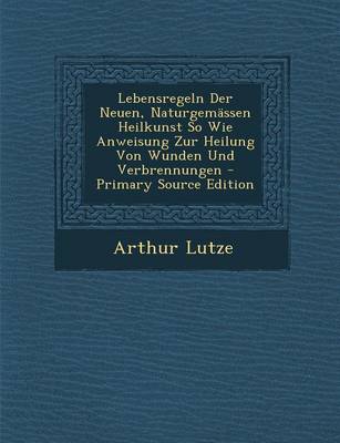 Book cover for Lebensregeln Der Neuen, Naturgemassen Heilkunst So Wie Anweisung Zur Heilung Von Wunden Und Verbrennungen