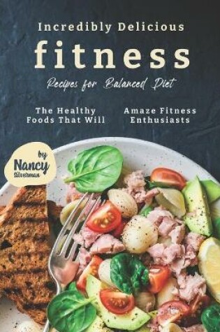 Cover of Incredibly Delicious Fitness Recipes for Balanced Diet