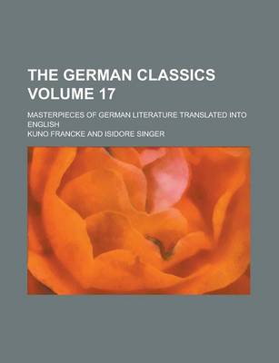 Book cover for The German Classics; Masterpieces of German Literature Translated Into English Volume 17