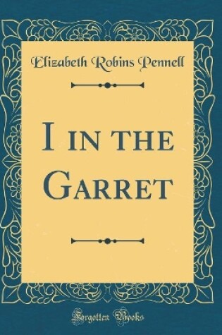 Cover of I in the Garret (Classic Reprint)