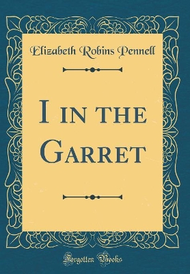 Book cover for I in the Garret (Classic Reprint)