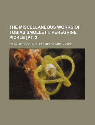 Book cover for The Miscellaneous Works of Tobias Smollett (Volume 4, PT. 2); Peregrine Pickle [Pt. 2