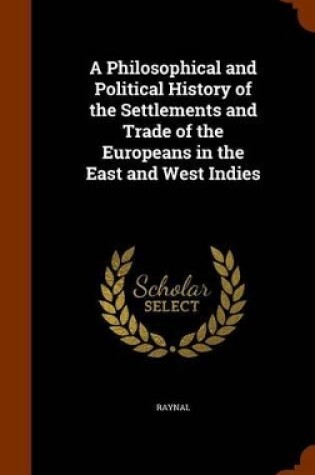 Cover of A Philosophical and Political History of the Settlements and Trade of the Europeans in the East and West Indies