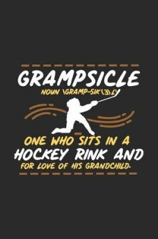 Cover of Grampsicle Noun \Gramp-Sik(3)l' One Who Sits In A Hockey Rink And For Love Of His Grandchild