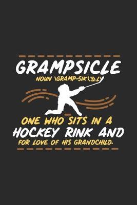 Book cover for Grampsicle Noun \Gramp-Sik(3)l' One Who Sits In A Hockey Rink And For Love Of His Grandchild