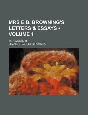 Book cover for Mrs E.B. Browning's Letters & Essays (Volume 1); With a Memoir