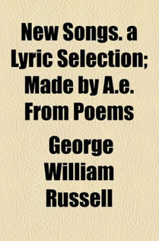 Cover of New Songs. a Lyric Selection; Made by A.E. from Poems