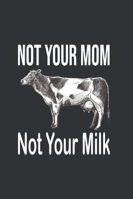 Cover of Not Your Mom Not Your Milk