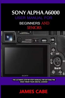 Book cover for Sony Alpha A6000 User Manual for Beginners and Seniors