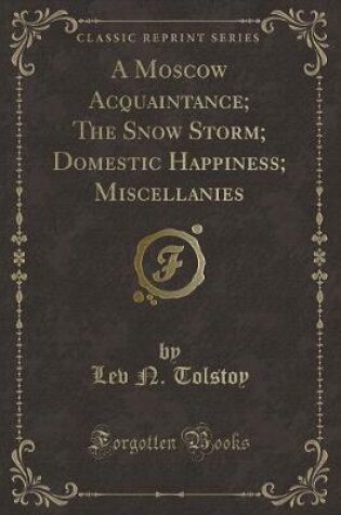 Cover of A Moscow Acquaintance; The Snow Storm; Domestic Happiness; Miscellanies (Classic Reprint)