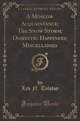 Book cover for A Moscow Acquaintance; The Snow Storm; Domestic Happiness; Miscellanies (Classic Reprint)