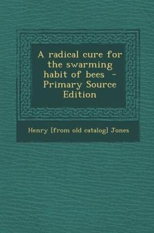 Cover of A Radical Cure for the Swarming Habit of Bees