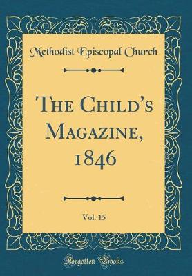 Book cover for The Child's Magazine, 1846, Vol. 15 (Classic Reprint)