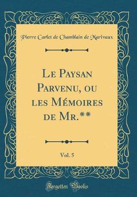 Book cover for Le Paysan Parvenu, ou les Mémoires de Mr.**, Vol. 5 (Classic Reprint)