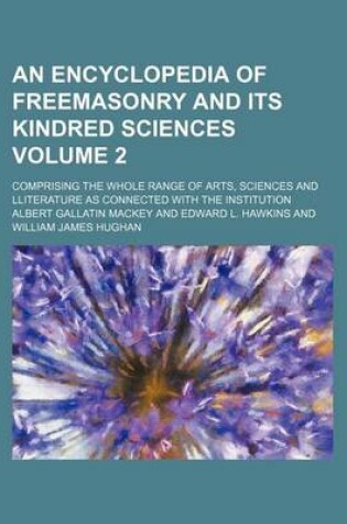 Cover of An Encyclopedia of Freemasonry and Its Kindred Sciences Volume 2; Comprising the Whole Range of Arts, Sciences and Lliterature as Connected with the Institution