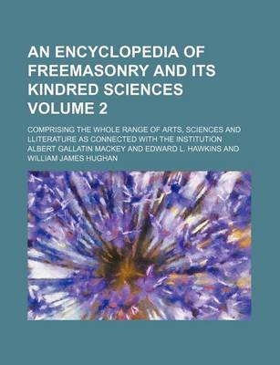 Book cover for An Encyclopedia of Freemasonry and Its Kindred Sciences Volume 2; Comprising the Whole Range of Arts, Sciences and Lliterature as Connected with the Institution