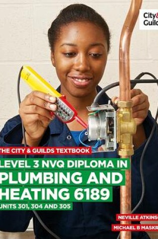 Cover of The City & Guilds Textbook: Level 3 NVQ Diploma in Plumbing and Heating 6189 Units 301, 304 and 305