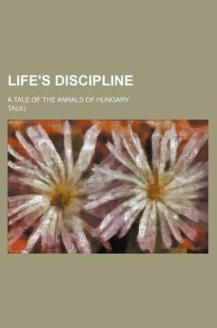 Cover of Life's Discipline; A Tale of the Annals of Hungary