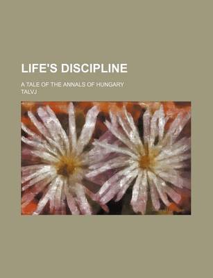 Book cover for Life's Discipline; A Tale of the Annals of Hungary