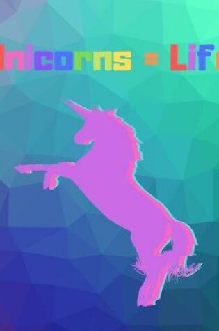 Cover of Unicorns = Life