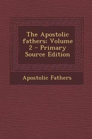 Cover of The Apostolic Fathers; Volume 2 - Primary Source Edition