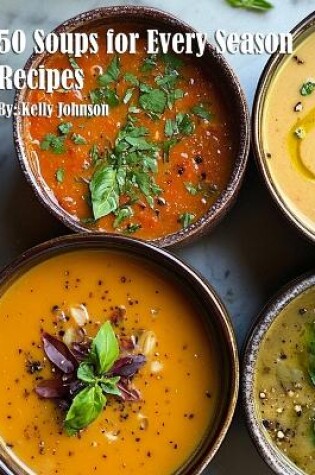 Cover of 50 Soups for Every Season Recipes