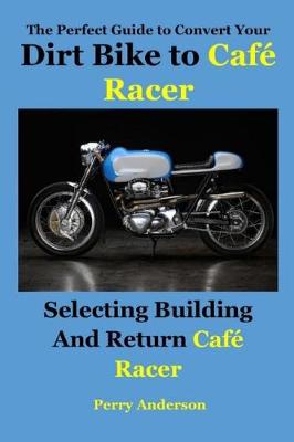 Book cover for The Perfect Guide to Convert Your Dirt Bike to Cafe Racer